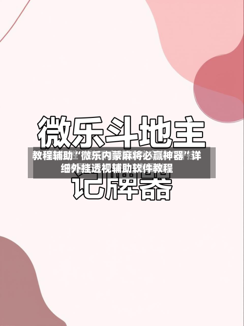 教程辅助“微乐内蒙麻将必赢神器”详细外挂透视辅助软件教程-第2张图片