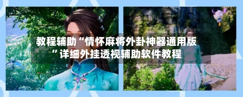 教程辅助“情怀麻将外卦神器通用版”详细外挂透视辅助软件教程-第2张图片