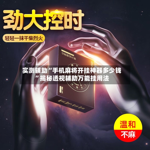 实测辅助“手机麻将开挂神器多少钱	”揭秘透视辅助万能挂用法-第2张图片