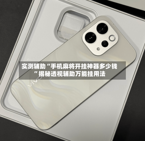 实测辅助“手机麻将开挂神器多少钱”揭秘透视辅助万能挂用法-第3张图片