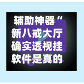 辅助神器“新八戒大厅确实透视挂软件是真的	”(作弊)辅助透视教程-第1张图片