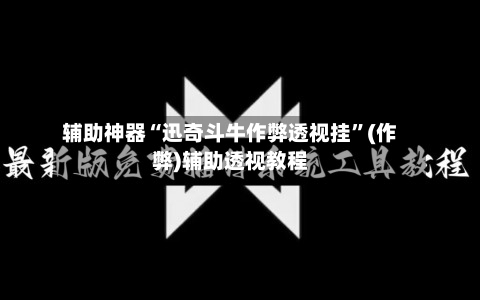 辅助神器“迅奇斗牛作弊透视挂”(作弊)辅助透视教程-第2张图片