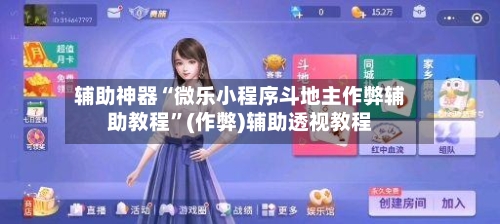 辅助神器“微乐小程序斗地主作弊辅助教程”(作弊)辅助透视教程-第2张图片