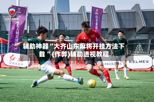 辅助神器“大齐山东麻将开挂方法下载 	”(作弊)辅助透视教程-第1张图片