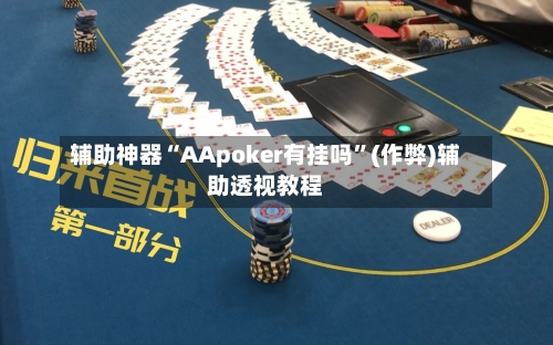 辅助神器“AApoker有挂吗”(作弊)辅助透视教程-第1张图片