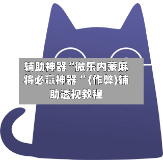 辅助神器“微乐内蒙麻将必赢神器 ”(作弊)辅助透视教程-第2张图片