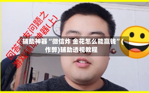 辅助神器“微信炸 金花怎么能赢钱”(作弊)辅助透视教程-第2张图片