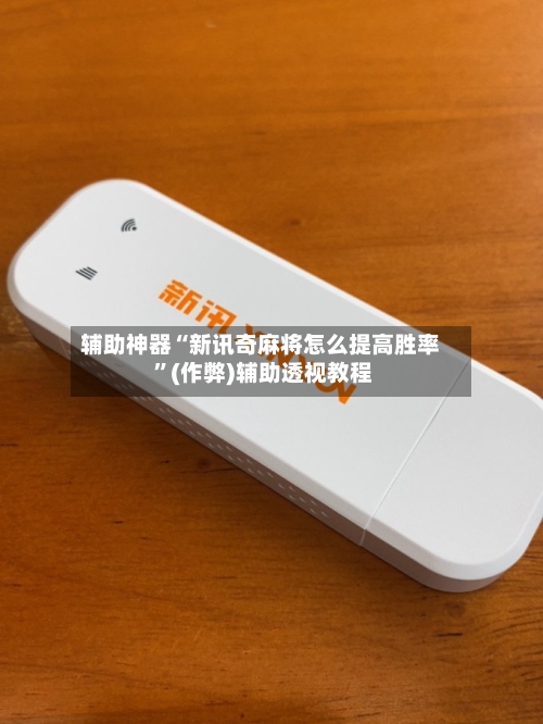 辅助神器“新讯奇麻将怎么提高胜率 	”(作弊)辅助透视教程-第1张图片