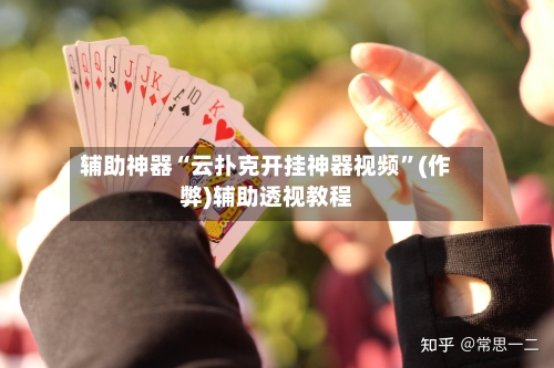 辅助神器“云扑克开挂神器视频”(作弊)辅助透视教程-第1张图片