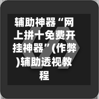辅助神器“网上拼十免费开挂神器”(作弊)辅助透视教程-第1张图片