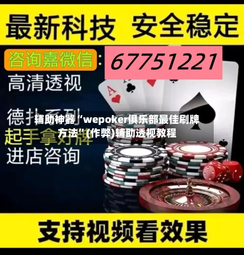 辅助神器“wepoker俱乐部最佳刷牌方法	”(作弊)辅助透视教程-第1张图片