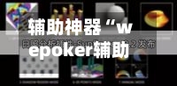 辅助神器“wepoker辅助透视软件使用”(作弊)辅助透视教程-第1张图片