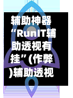 辅助神器“RunIT辅助透视有挂	”(作弊)辅助透视教程-第1张图片