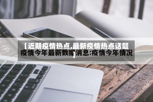 【近期疫情热点,最新疫情热点话题】-第1张图片