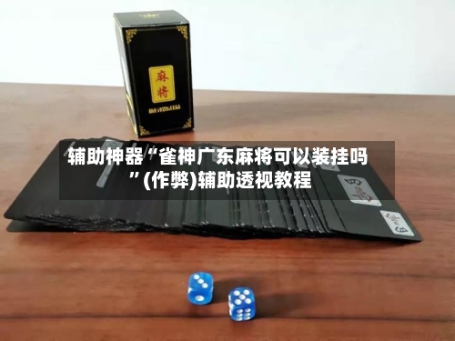辅助神器“雀神广东麻将可以装挂吗 ”(作弊)辅助透视教程-第2张图片