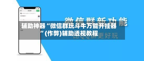 辅助神器“微信群玩斗牛万能开挂器	”(作弊)辅助透视教程-第2张图片