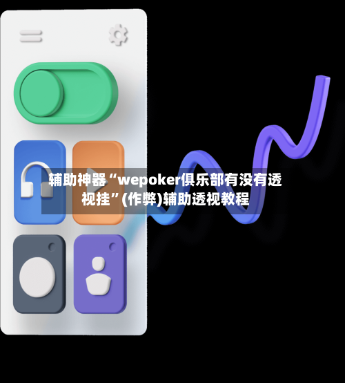 辅助神器“wepoker俱乐部有没有透视挂”(作弊)辅助透视教程-第2张图片