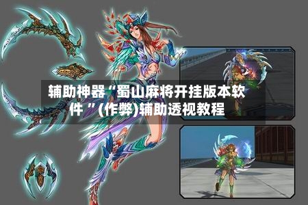 辅助神器“蜀山麻将开挂版本软件 ”(作弊)辅助透视教程-第1张图片