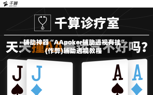 辅助神器“AApoker辅助透视有挂	”(作弊)辅助透视教程-第1张图片