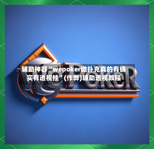 辅助神器“wepoker微扑克真的有确实有透视挂	”(作弊)辅助透视教程-第1张图片