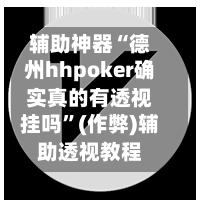 辅助神器“德州hhpoker确实真的有透视挂吗”(作弊)辅助透视教程-第2张图片