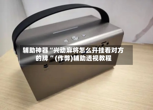 辅助神器“兴动麻将怎么开挂看对方的牌 ”(作弊)辅助透视教程-第1张图片