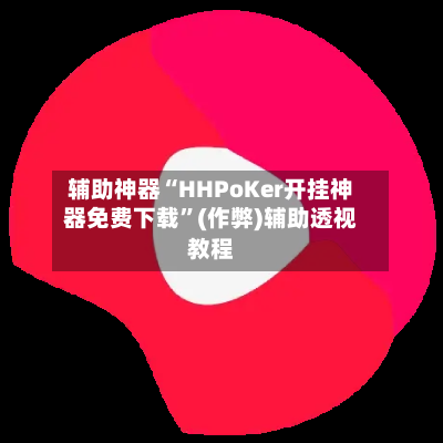 辅助神器“HHPoKer开挂神器免费下载”(作弊)辅助透视教程-第2张图片