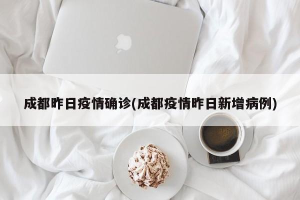 成都昨日疫情确诊(成都疫情昨日新增病例)
