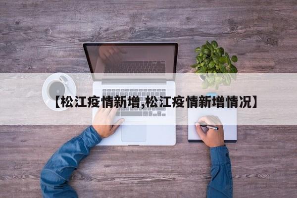 【松江疫情新增,松江疫情新增情况】