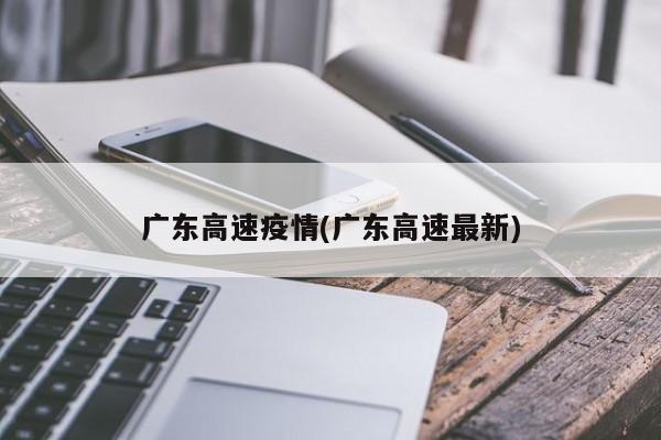 广东高速疫情(广东高速最新)