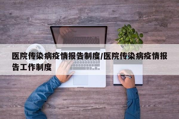 医院传染病疫情报告制度/医院传染病疫情报告工作制度