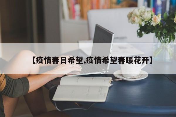 【疫情春日希望,疫情希望春暖花开】