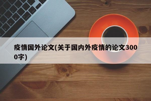 疫情国外论文(关于国内外疫情的论文3000字)