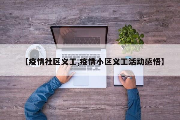 【疫情社区义工,疫情小区义工活动感悟】