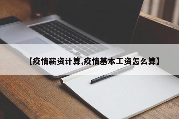 【疫情薪资计算,疫情基本工资怎么算】