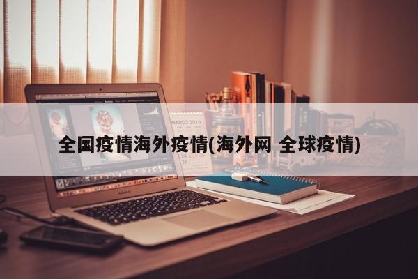 全国疫情海外疫情(海外网 全球疫情)