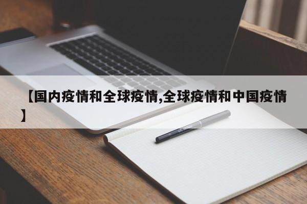 【国内疫情和全球疫情,全球疫情和中国疫情】