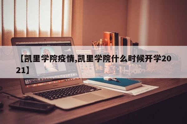 【凯里学院疫情,凯里学院什么时候开学2021】